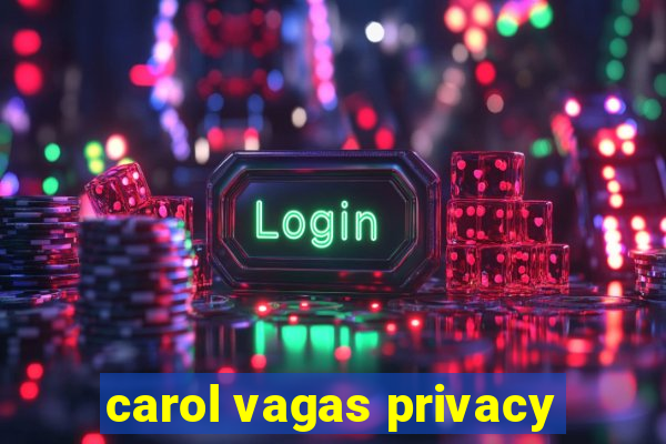 carol vagas privacy